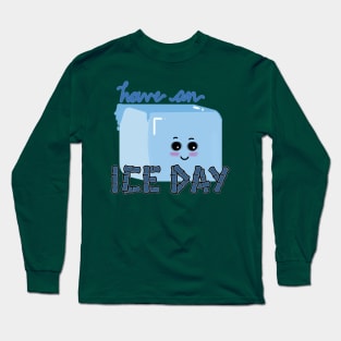 HAVE AN ICE DAY Long Sleeve T-Shirt